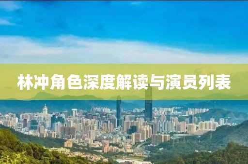 林冲角色深度解读与演员列表