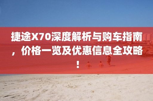 捷途X70深度解析与购车指南，价格一览及优惠信息全攻略！