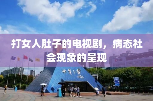 打女人肚子的电视剧，病态社会现象的呈现