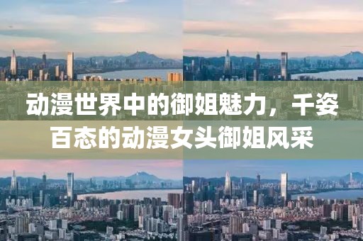 动漫世界中的御姐魅力，千姿百态的动漫女头御姐风采