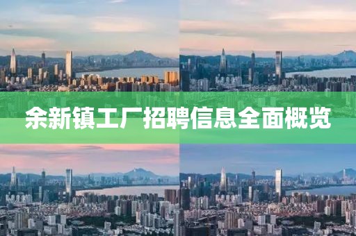 余新镇工厂招聘信息全面概览