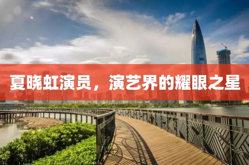 夏晓虹演员，演艺界的耀眼之星