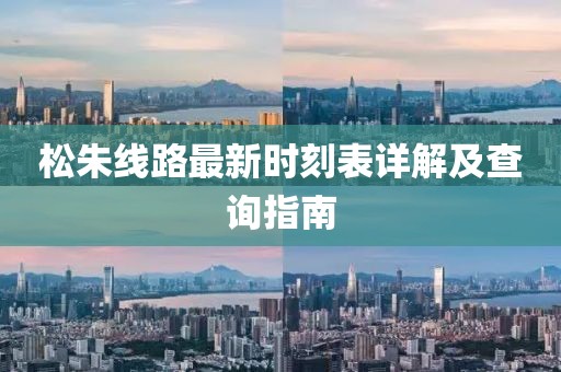 松朱线路最新时刻表详解及查询指南