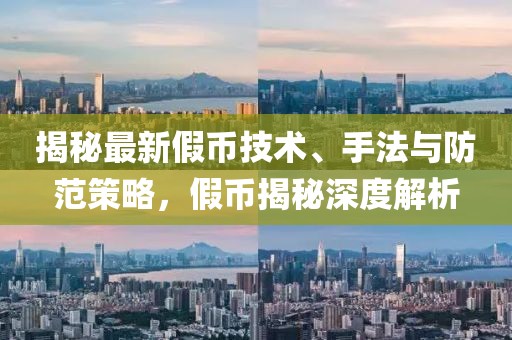 揭秘最新假币技术、手法与防范策略，假币揭秘深度解析
