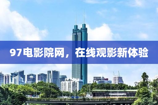 97电影院网，在线观影新体验