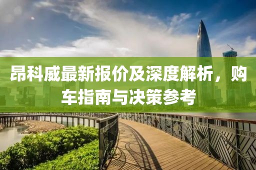 昂科威最新报价及深度解析，购车指南与决策参考