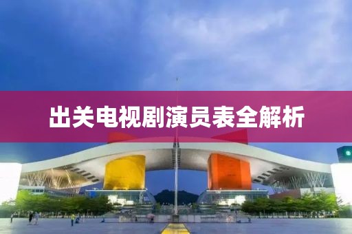 出关电视剧演员表全解析