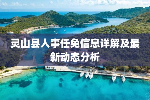 灵山县人事任免信息详解及最新动态分析
