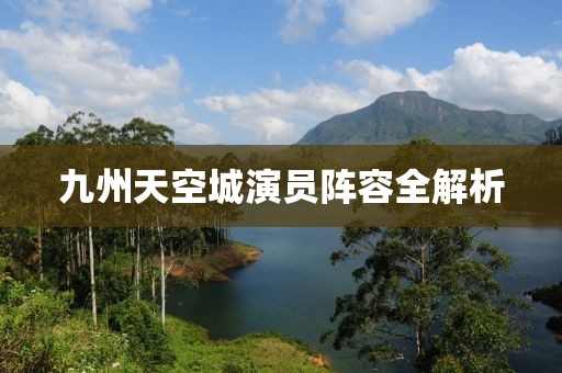 九州天空城演员阵容全解析