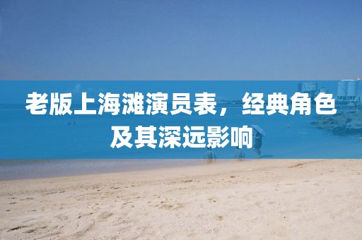 老版上海滩演员表，经典角色及其深远影响