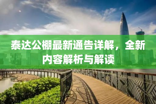 泰达公棚最新通告详解，全新内容解析与解读