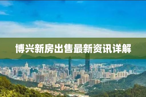 博兴新房出售最新资讯详解