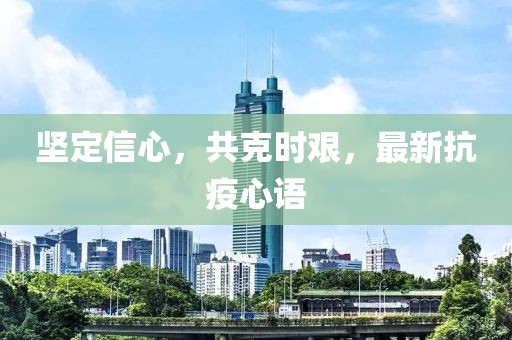 坚定信心，共克时艰，最新抗疫心语