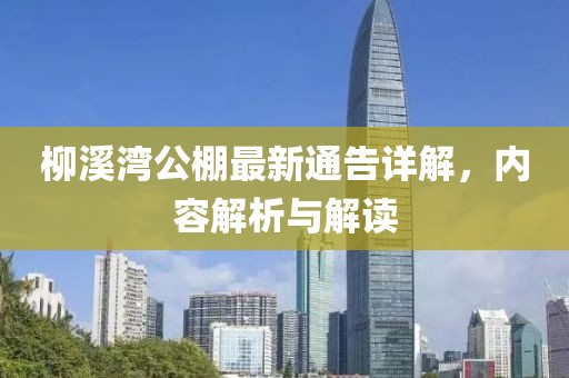 柳溪湾公棚最新通告详解，内容解析与解读