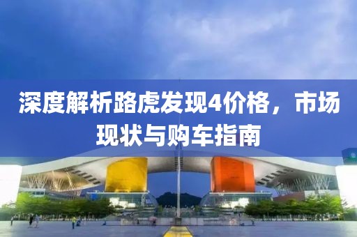 深度解析路虎发现4价格，市场现状与购车指南