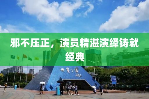 邪不压正，演员精湛演绎铸就经典