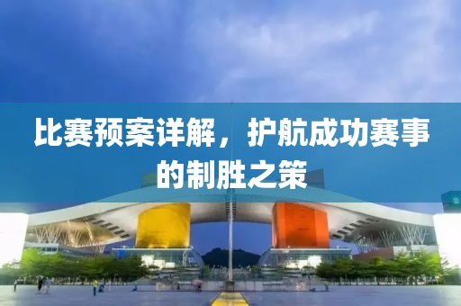比赛预案详解，护航成功赛事的制胜之策