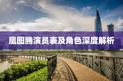 凰图腾演员表及角色深度解析