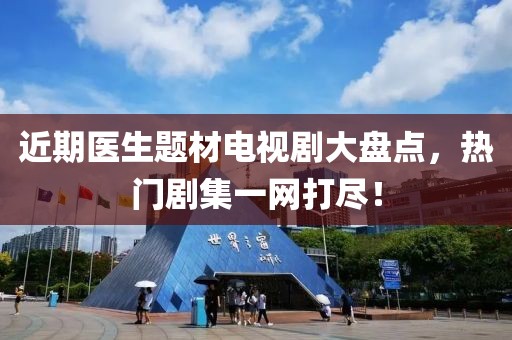近期医生题材电视剧大盘点，热门剧集一网打尽！
