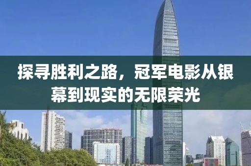 探寻胜利之路，冠军电影从银幕到现实的无限荣光