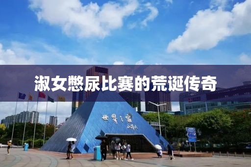 淑女憋尿比赛的荒诞传奇
