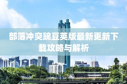 部落冲突豌豆荚版最新更新下载攻略与解析