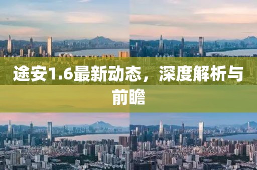 途安1.6最新动态,深度解析与前瞻