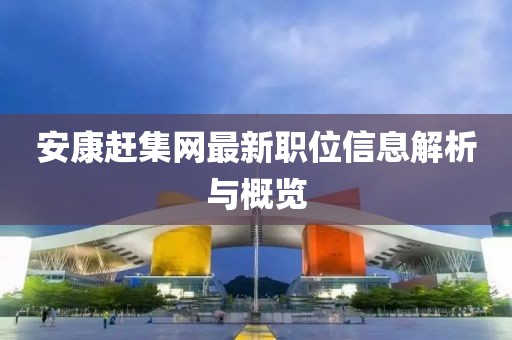安康赶集网最新职位信息解析与概览