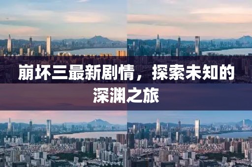 崩坏三最新剧情，探索未知的深渊之旅