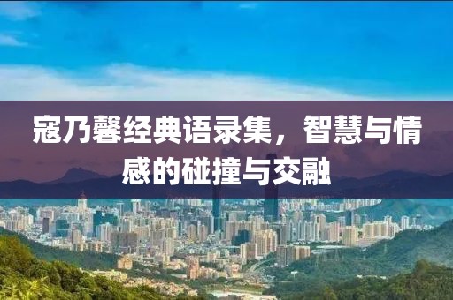 寇乃馨经典语录集,智慧与情感的碰撞与交融