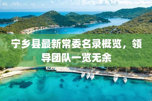 宁乡县最新常委名录概览,领导团队一览无余