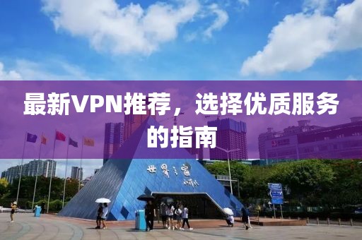 最新VPN推荐，选择优质服务的指南