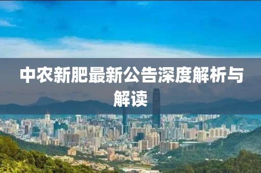 中农新肥最新公告深度解析与解读