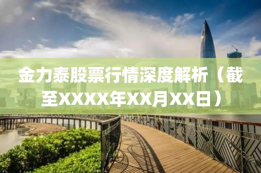 金力泰股票行情深度解析（截至XXXX年XX月XX日）