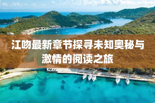 江吻最新章节探寻未知奥秘与激情的阅读之旅