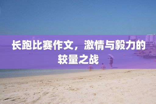 长跑比赛作文,激情与毅力的较量之战