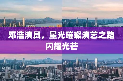 邓浩演员，星光璀璨演艺之路闪耀光芒