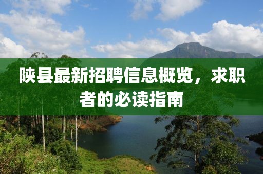 陕县最新招聘信息概览,求职者的必读指南