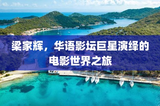 梁家辉,华语影坛巨星演绎的电影世界之旅