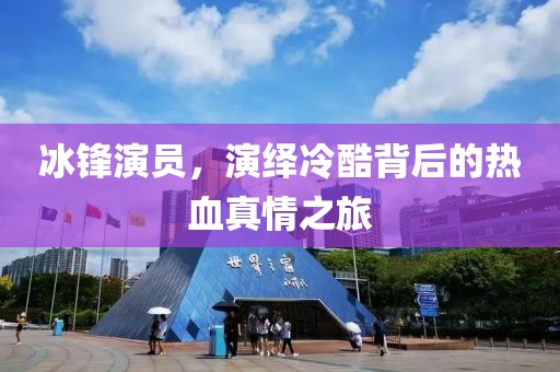 冰锋演员,演绎冷酷背后的热血真情之旅