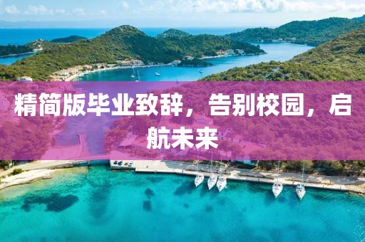 精简版毕业致辞，告别校园，启航未来