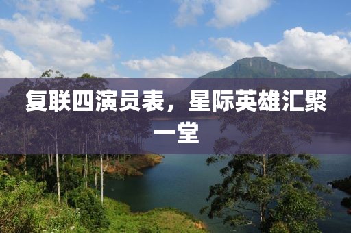 复联四演员表，星际英雄汇聚一堂