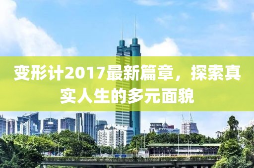 变形计2017最新篇章,探索真实人生的多元面貌