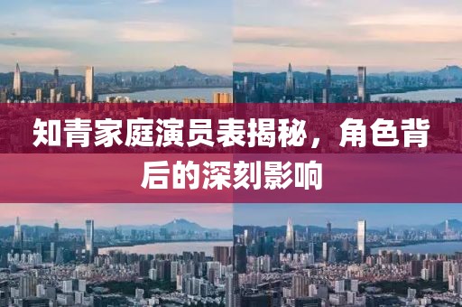 知青家庭演员表揭秘,角色背后的深刻影响