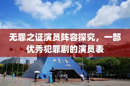 无罪之证演员阵容探究,一部优秀犯罪剧的演员表