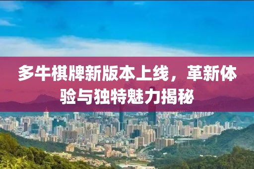 多牛棋牌新版本上线,革新体验与独特魅力揭秘