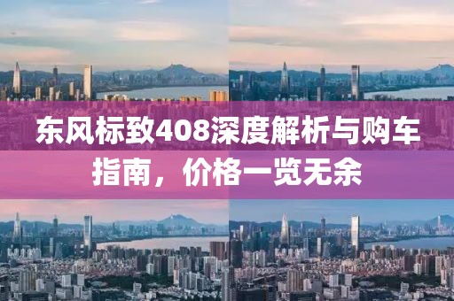 东风标致408深度解析与购车指南，价格一览无余