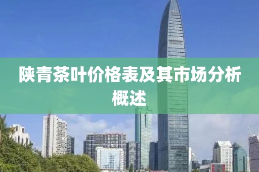 陕青茶叶价格表及其市场分析概述