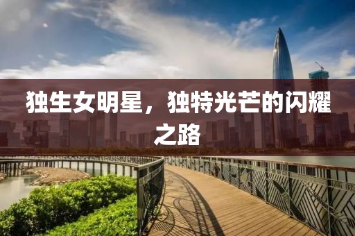 独生女明星，独特光芒的闪耀之路