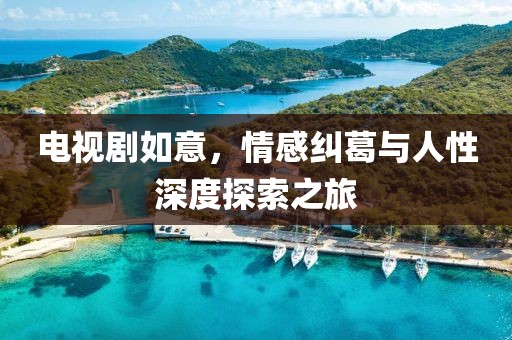 电视剧如意,情感纠葛与人性深度探索之旅